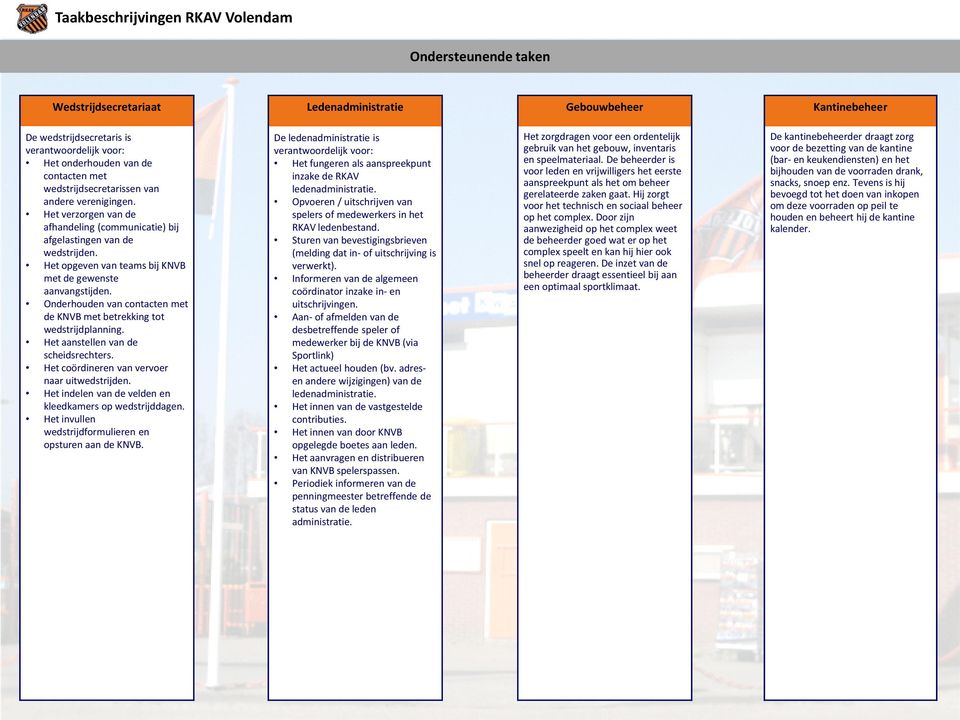 Onderhouden van contacten met de KNVB met betrekking tot wedstrijdplanning. Het aanstellen van de scheidsrechters. Het coördineren van vervoer naar uitwedstrijden.