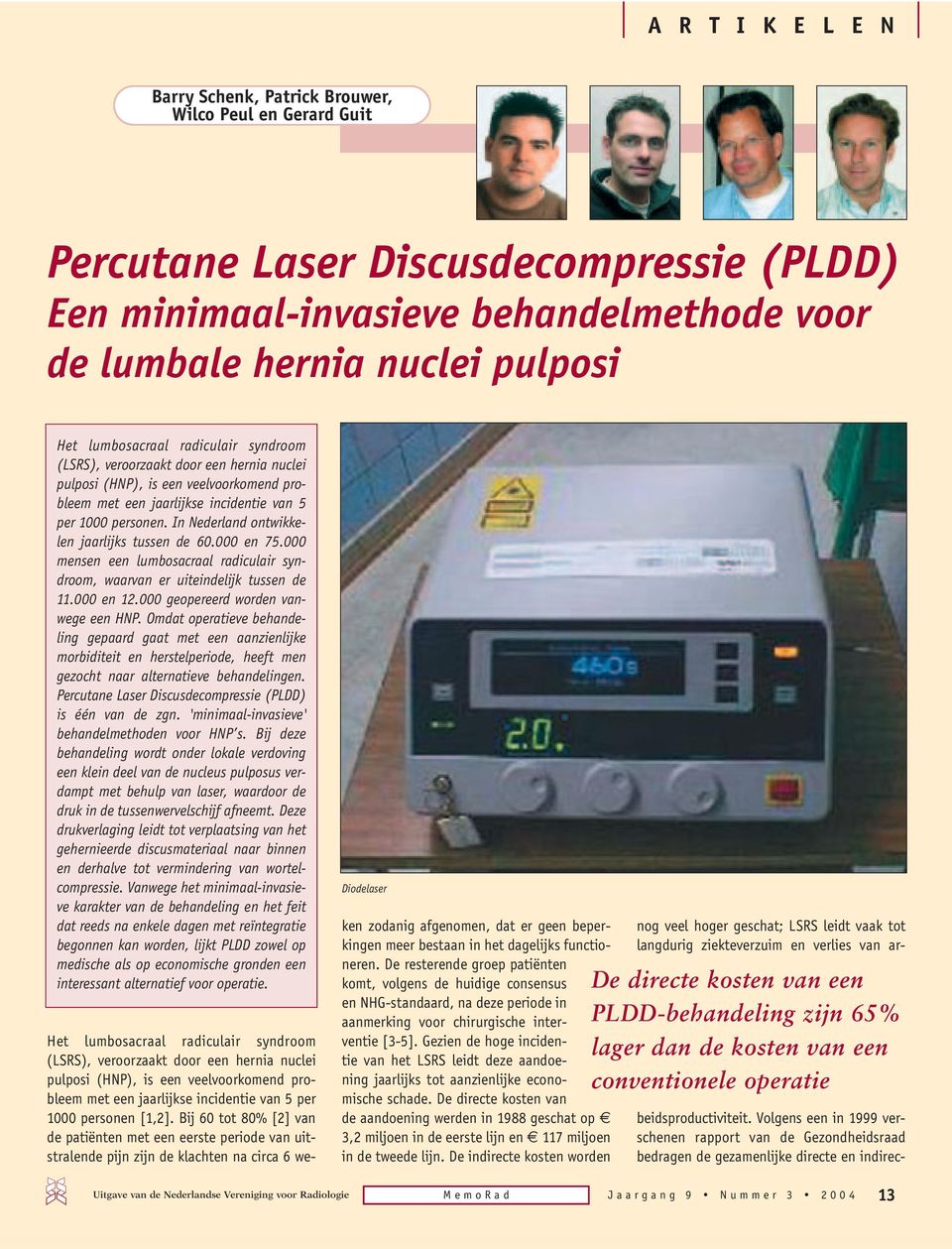 In Nederland ontwikkelen jaarlijks tussen de 60.000 en 75.000 mensen een lumbosacraal radiculair syndroom, waarvan er uiteindelijk tussen de 11.000 en 12.000 geopereerd worden vanwege een HNP.