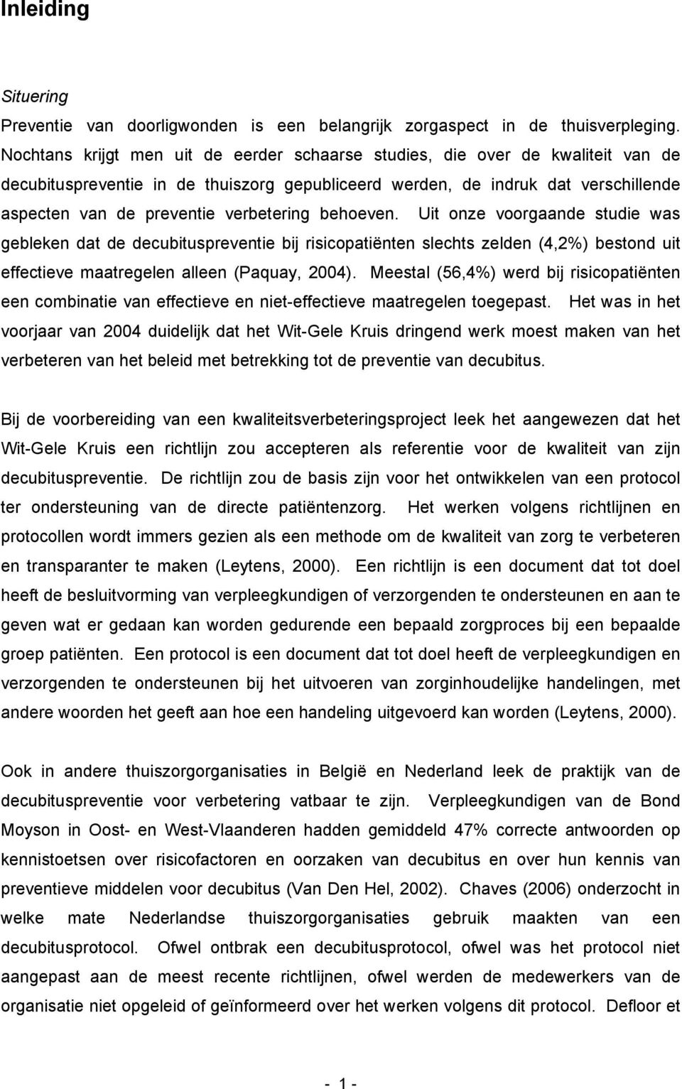 verbetering behoeven. Uit onze voorgaande studie was gebleken dat de decubituspreventie bij risicopatiënten slechts zelden (4,2%) bestond uit effectieve maatregelen alleen (Paquay, 2004).