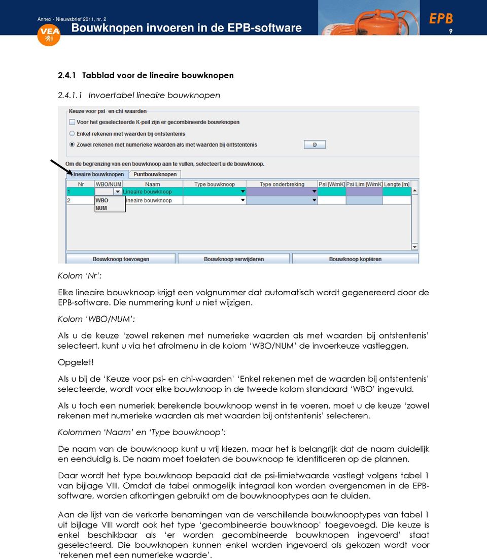 Kolom WBO/NUM : Als u de keuze zowel rekenen met numerieke waarden als met waarden bij ontstentenis selecteert, kunt u via het afrolmenu in de kolom WBO/NUM de invoerkeuze vastleggen. Opgelet!