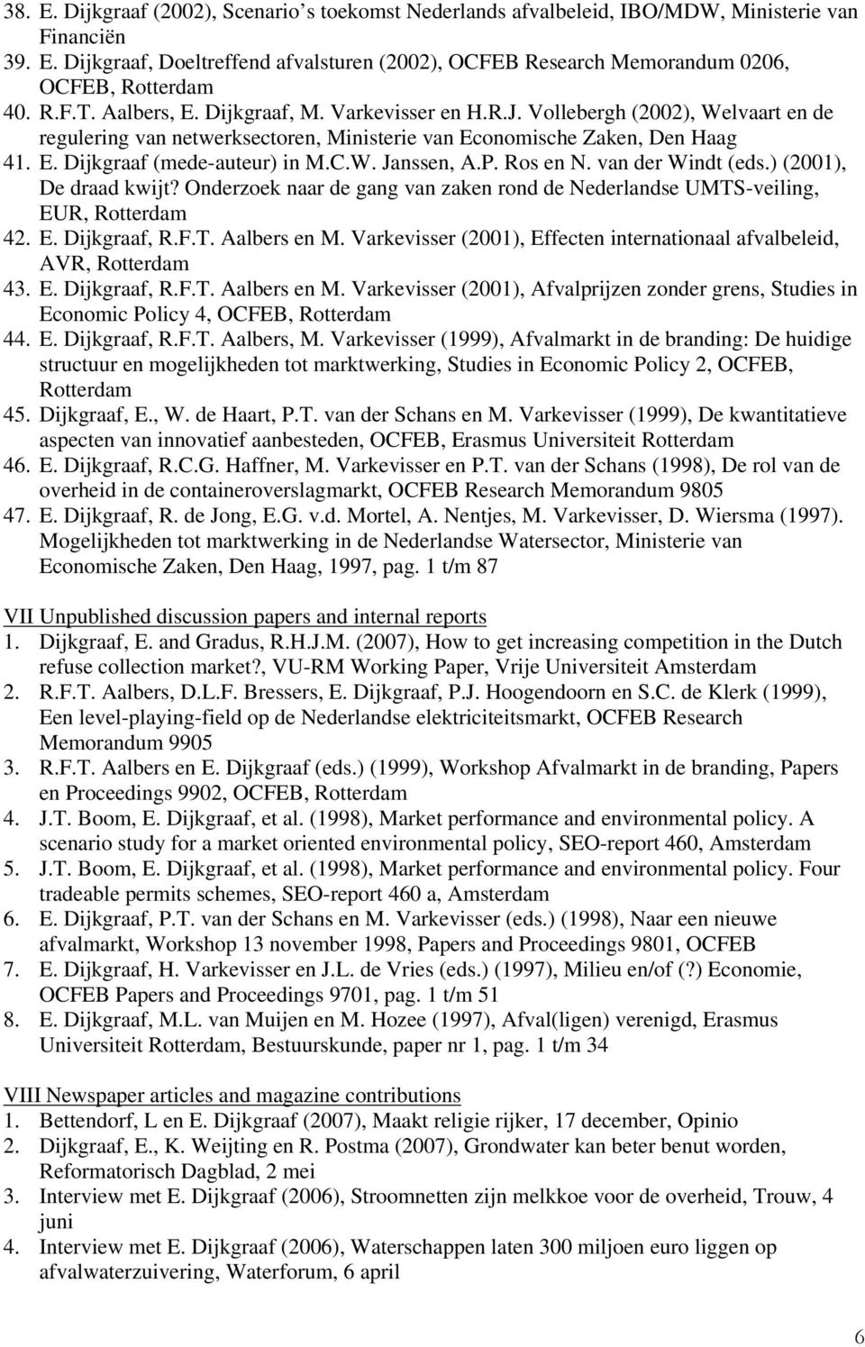 P. Ros en N. van der Windt (eds.) (2001), De draad kwijt? Onderzoek naar de gang van zaken rond de Nederlandse UMTS-veiling, EUR, 42. E. Dijkgraaf, R.F.T. Aalbers en M.