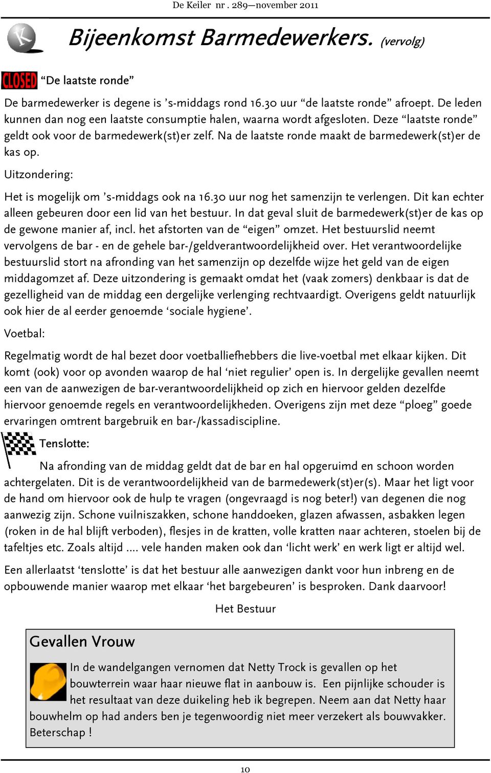 Uitzondering: Het is mogelijk om s-middags ook na 16.30 uur nog het samenzijn te verlengen. Dit kan echter alleen gebeuren door een lid van het bestuur.