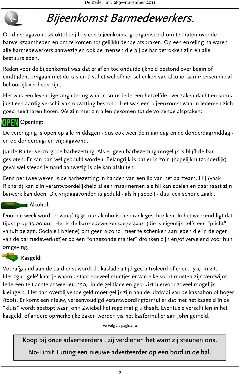 Reden voor de bijeenkomst was dat er af en toe onduidelijkheid bestond over begin of eindtijden, omgaan met de kas en b.v. het wel of niet schenken van alcohol aan mensen die al behoorlijk ver heen zijn.