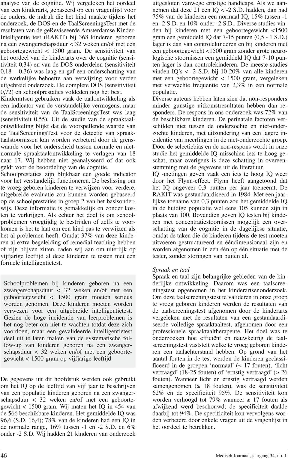 de gereviseeerde Amsterdamse Kinder- Intelligentie test (RAKIT) bij 368 kinderen geboren na een zwangerschapsduur < 32 weken en/of met een geboortegewicht < 1500 gram.