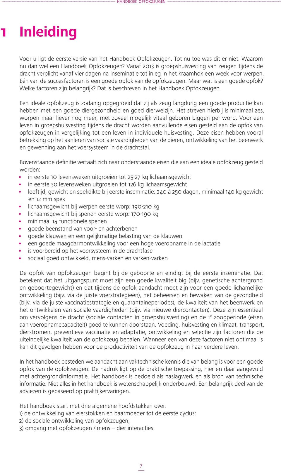 Eén van de succesfactoren is een goede opfok van de opfokzeugen. Maar wat is een goede opfok? Welke factoren zijn belangrijk? Dat is beschreven in het Handboek Opfokzeugen.