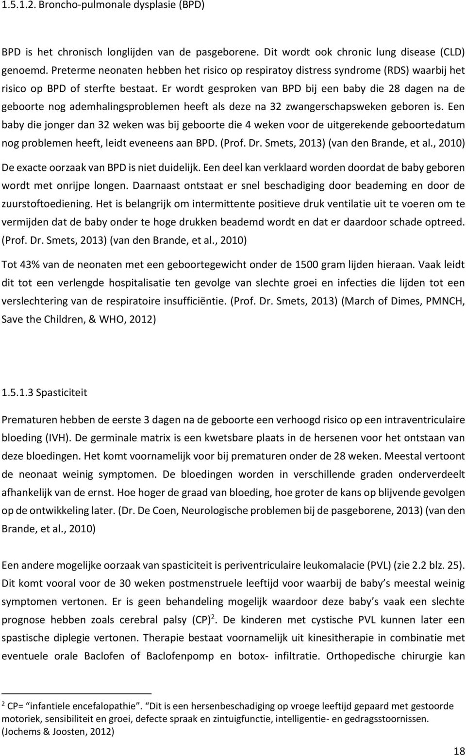 Er wrdt gesprken van BPD bij een baby die 28 dagen na de gebrte ng ademhalingsprblemen heeft als deze na 32 zwangerschapsweken gebren is.