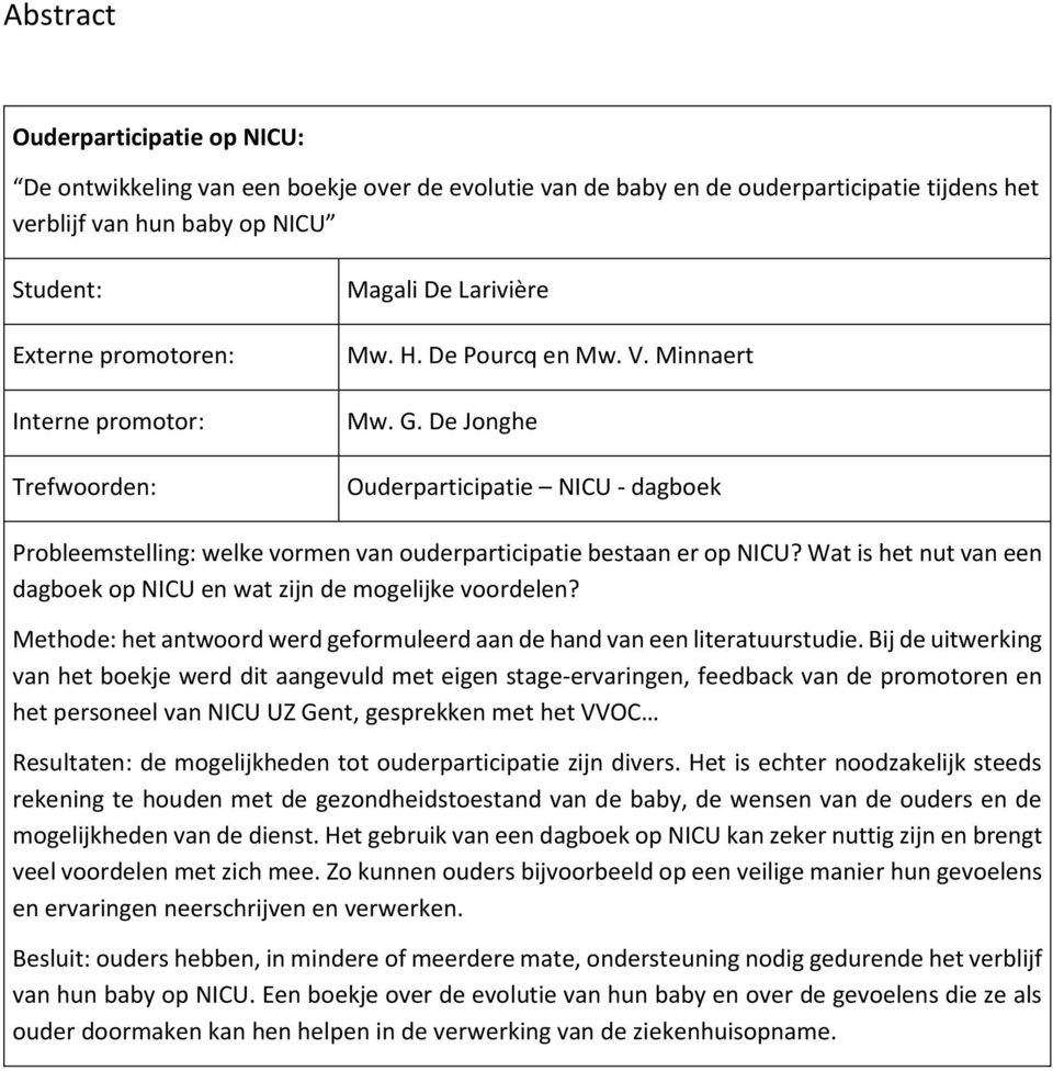 Wat is het nut van een dagbek p NICU en wat zijn de mgelijke vrdelen? Methde: het antwrd werd gefrmuleerd aan de hand van een literatuurstudie.