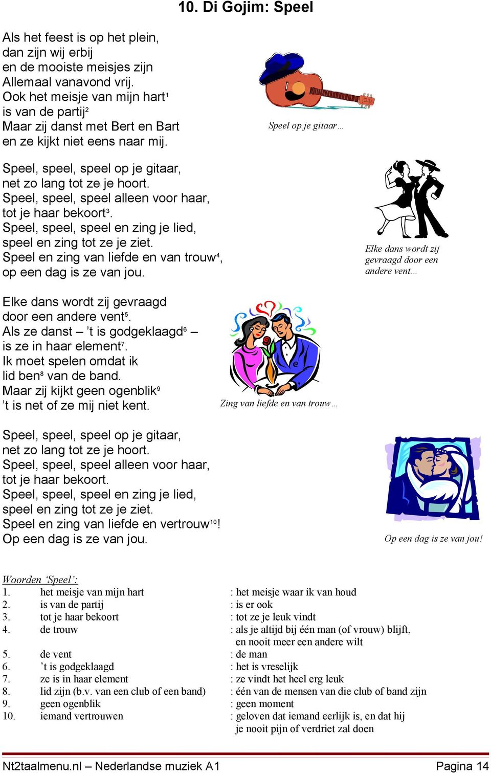 Speel, speel, speel alleen voor haar, tot je haar bekoort3. Speel, speel, speel en zing je lied, speel en zing tot ze je ziet. Speel en zing van liefde en van trouw4, op een dag is ze van jou.