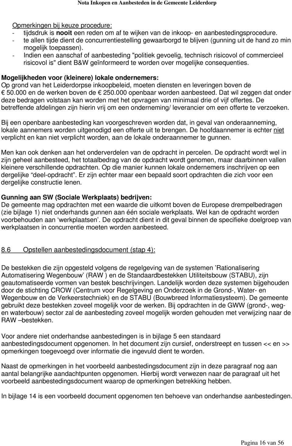 - Indien een aanschaf of aanbesteding "politiek gevoelig, technisch risicovol of commercieel risicovol is" dient B&W geïnformeerd te worden over mogelijke consequenties.