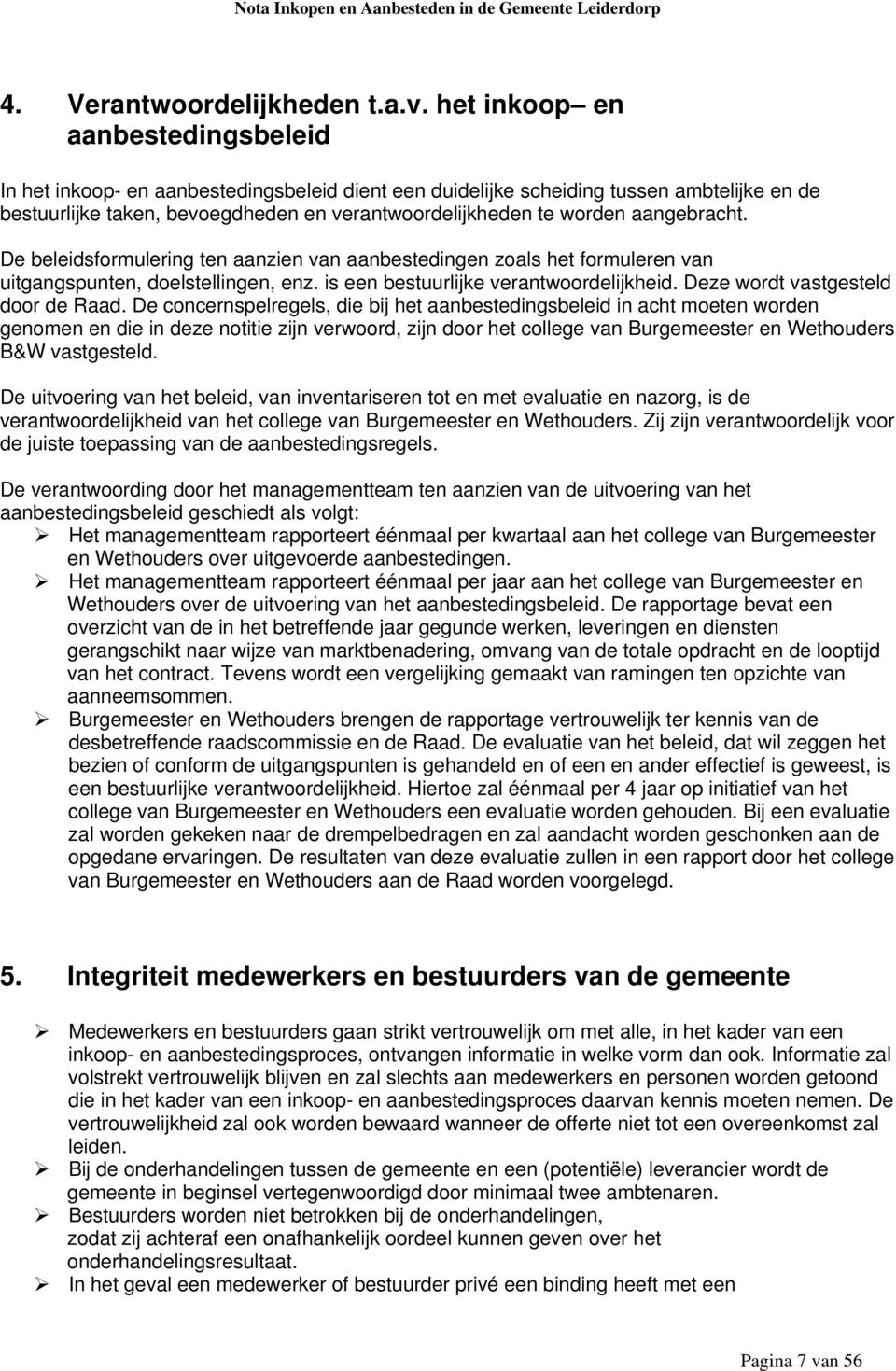 aangebracht. De beleidsformulering ten aanzien van aanbestedingen zoals het formuleren van uitgangspunten, doelstellingen, enz. is een bestuurlijke verantwoordelijkheid.