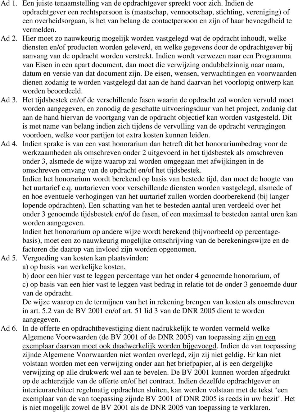 Ad 2. Hier moet zo nauwkeurig mogelijk worden vastgelegd wat de opdracht inhoudt, welke diensten en/of producten worden geleverd, en welke gegevens door de opdrachtgever bij aanvang van de opdracht