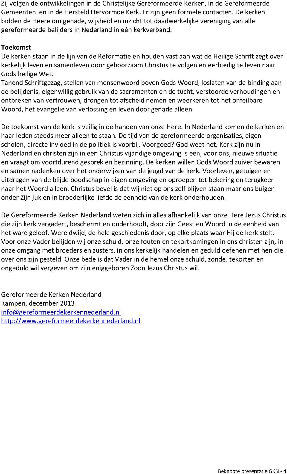 Toekomst De kerken staan in de lijn van de Reformatie en houden vast aan wat de Heilige Schrift zegt over kerkelijk leven en samenleven door gehoorzaam Christus te volgen en eerbiedig te leven naar