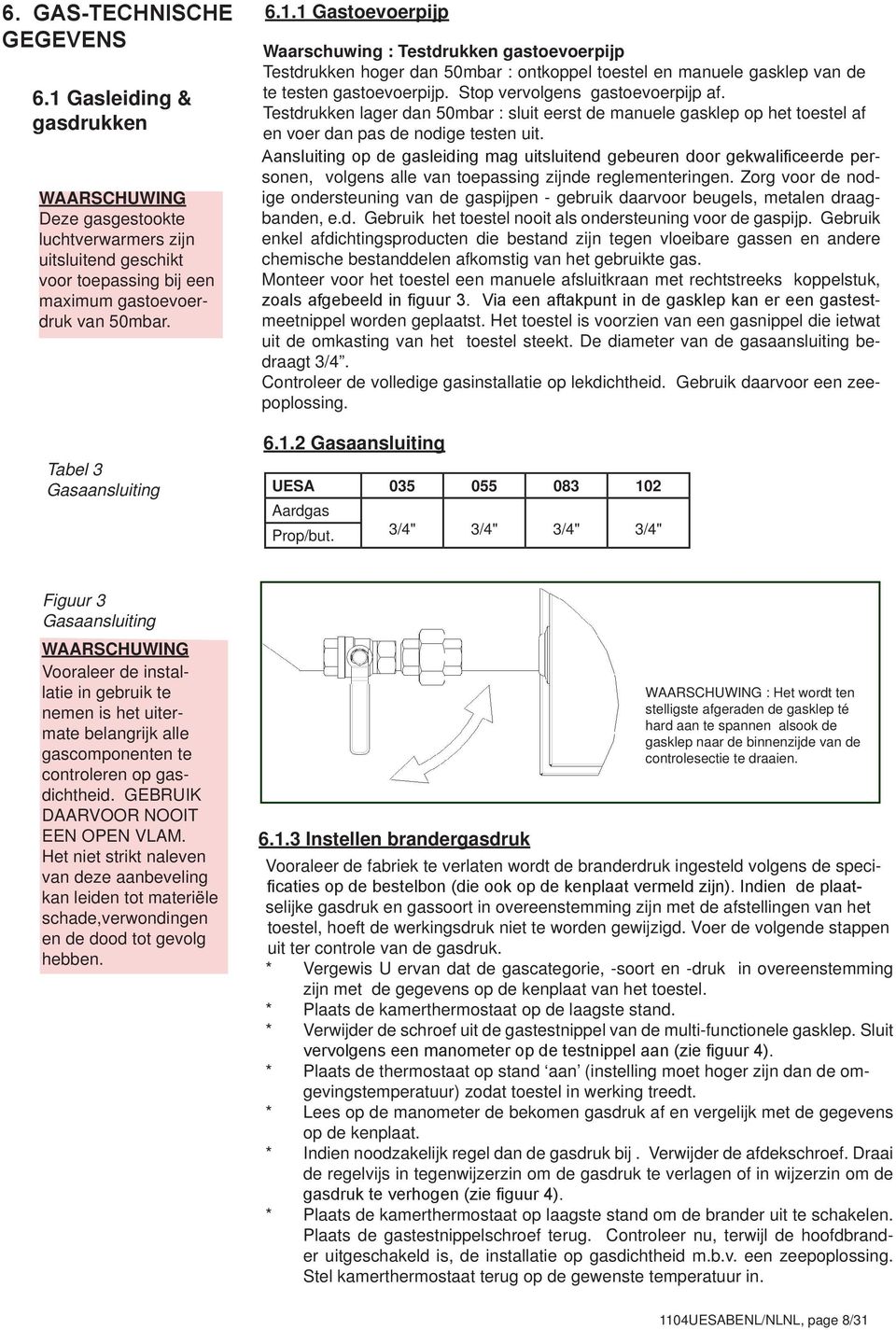 Stop vervolgens gastoevoerpijp af. Testdrukken lager dan 50mbar : sluit eerst de manuele gasklep op het toestel af en voer dan pas de nodige testen uit.