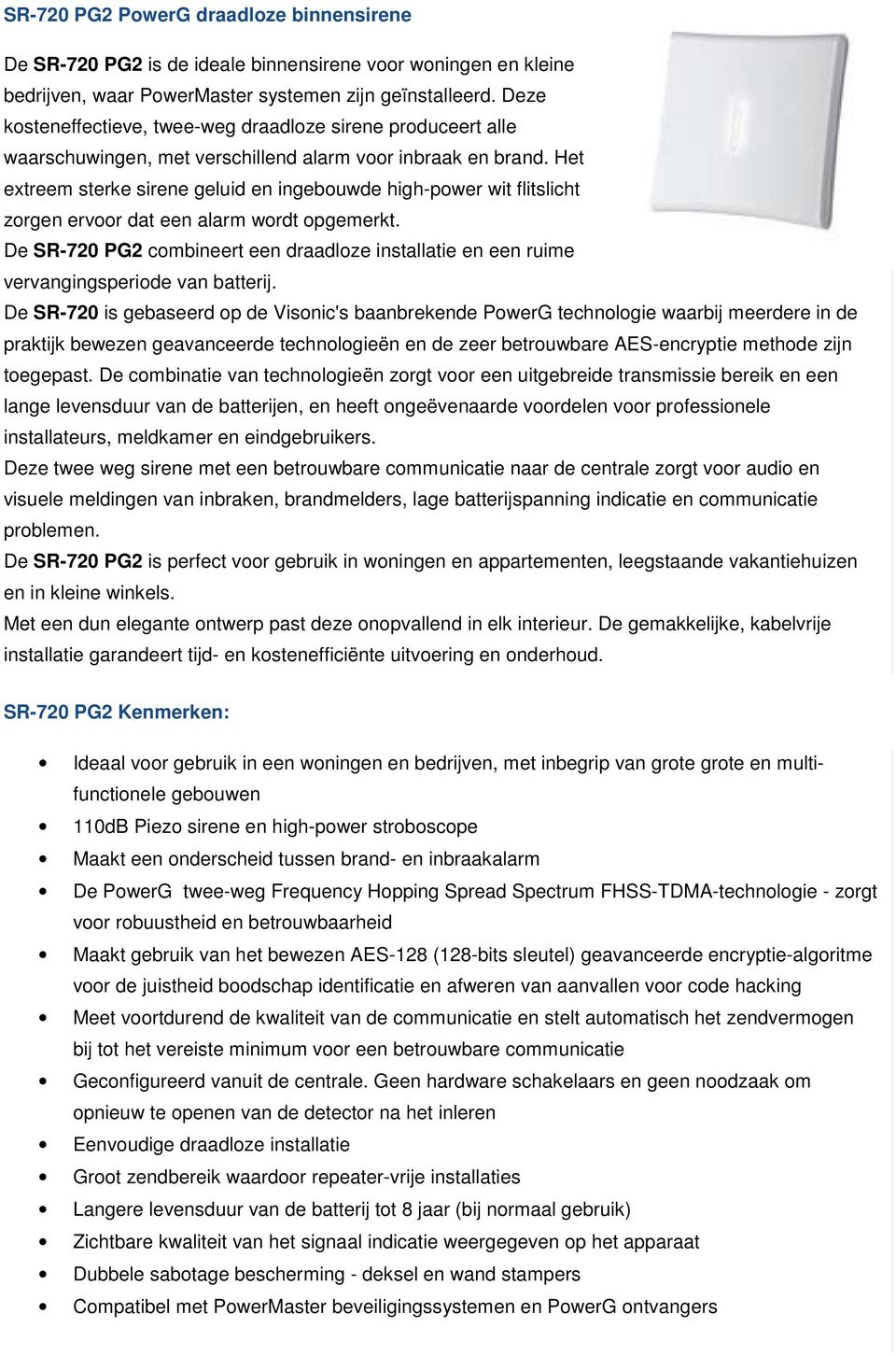 Het extreem sterke sirene geluid en ingebouwde high-power wit flitslicht zorgen ervoor dat een alarm wordt opgemerkt.