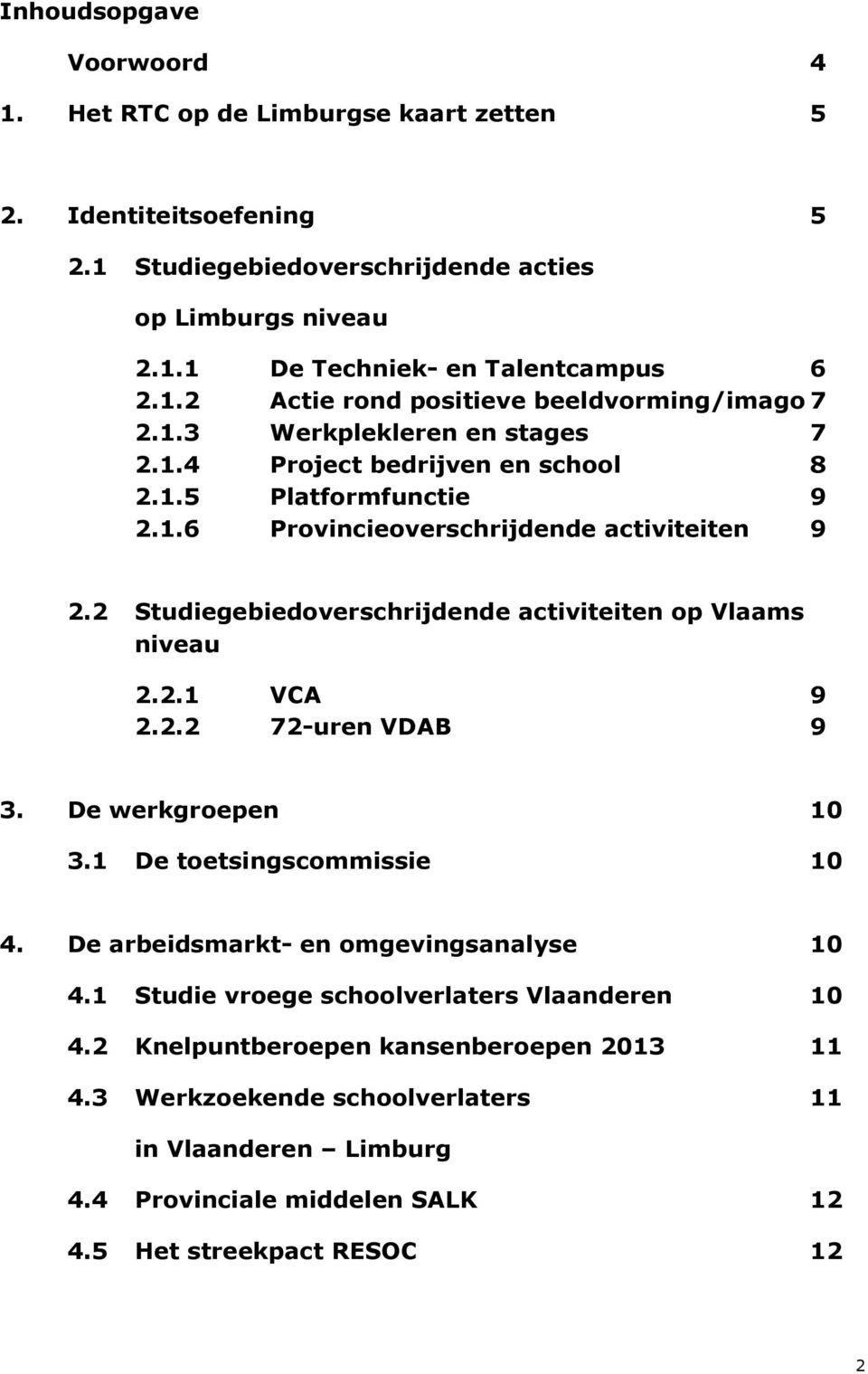 2 Studiegebiedoverschrijdende activiteiten op Vlaams niveau 2.2.1 VCA 9 2.2.2 72-uren VDAB 9 3. De werkgroepen 10 3.1 De toetsingscommissie 10 4. De arbeidsmarkt- en omgevingsanalyse 10 4.