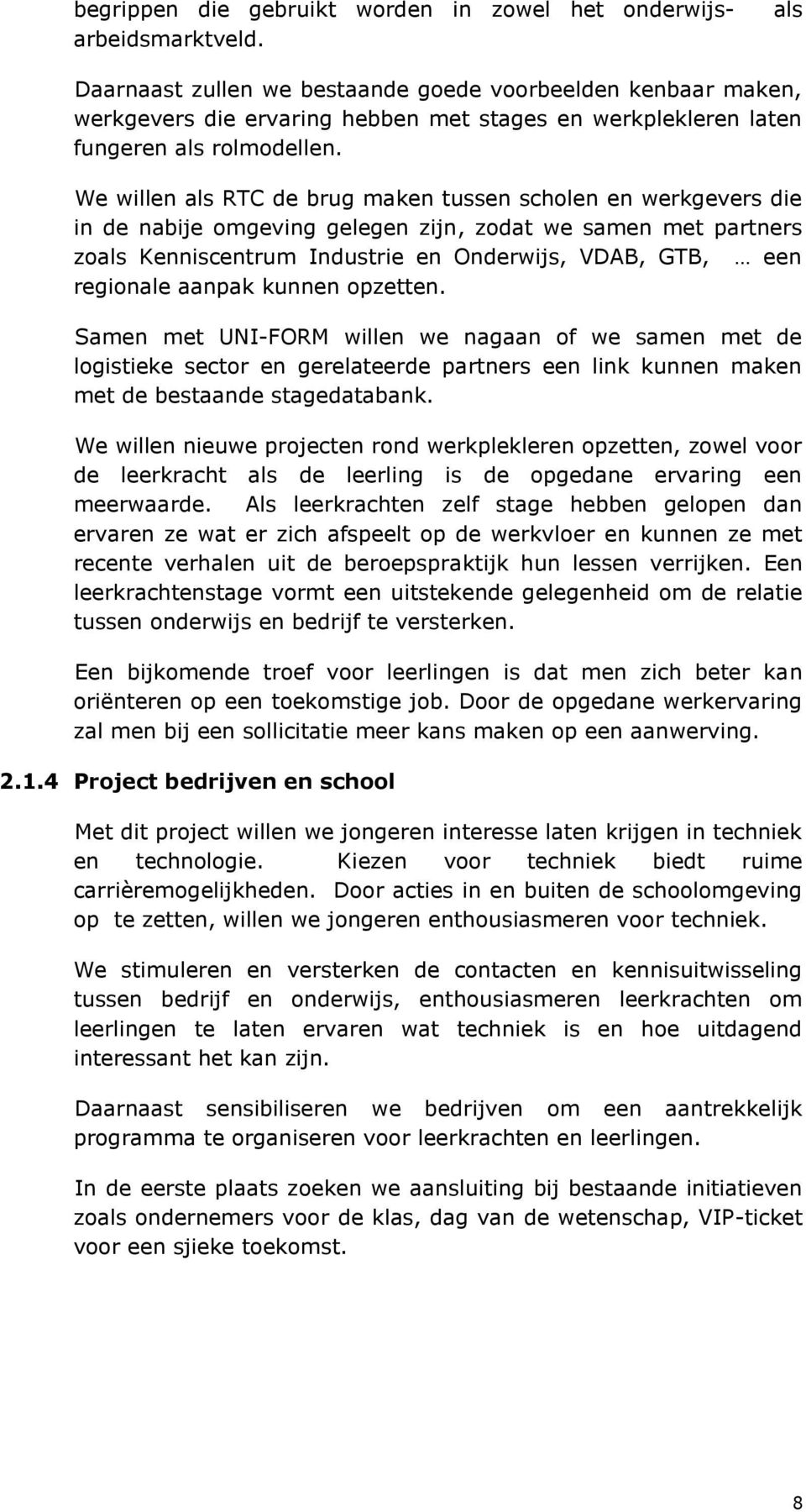 We willen als RTC de brug maken tussen scholen en werkgevers die in de nabije omgeving gelegen zijn, zodat we samen met partners zoals Kenniscentrum Industrie en Onderwijs, VDAB, GTB, een regionale