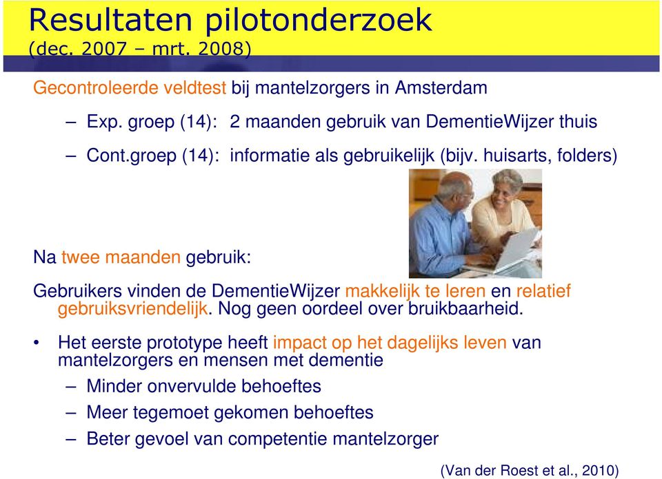 huisarts, folders) Na twee maanden gebruik: Gebruikers vinden de DementieWijzer makkelijk te leren en relatief gebruiksvriendelijk.