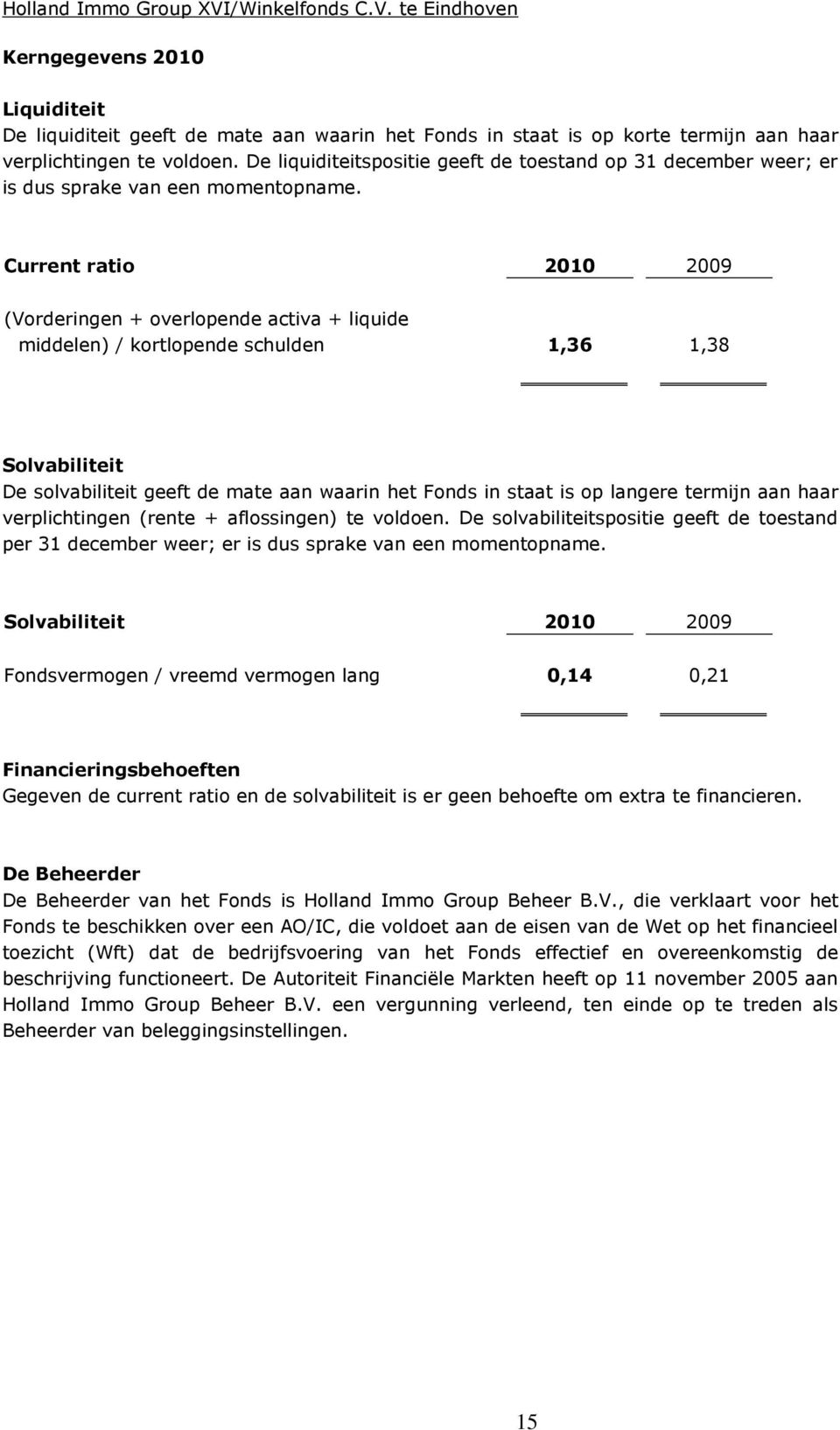 Current ratio 2010 2009 (Vorderingen + overlopende activa + liquide middelen) / kortlopende schulden 1,36 1,38 Solvabiliteit De solvabiliteit geeft de mate aan waarin het Fonds in staat is op langere