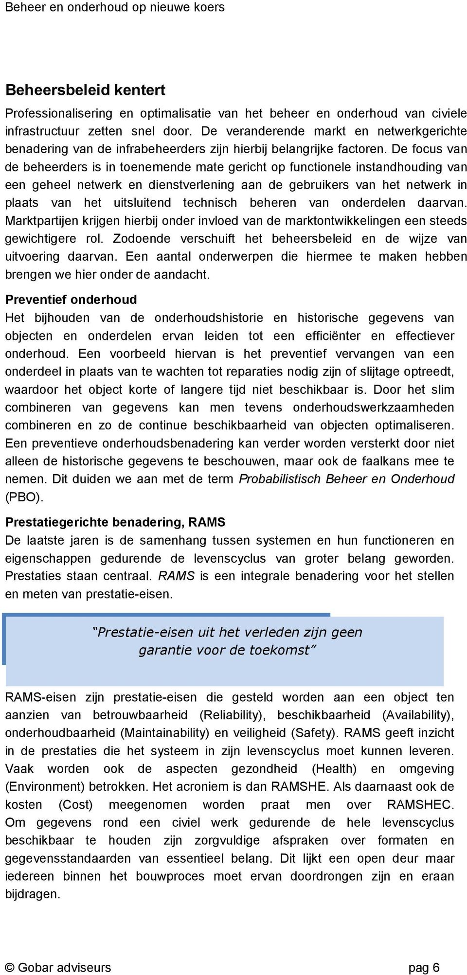 De focus van de beheerders is in toenemende mate gericht op functionele instandhouding van een geheel netwerk en dienstverlening aan de gebruikers van het netwerk in plaats van het uitsluitend