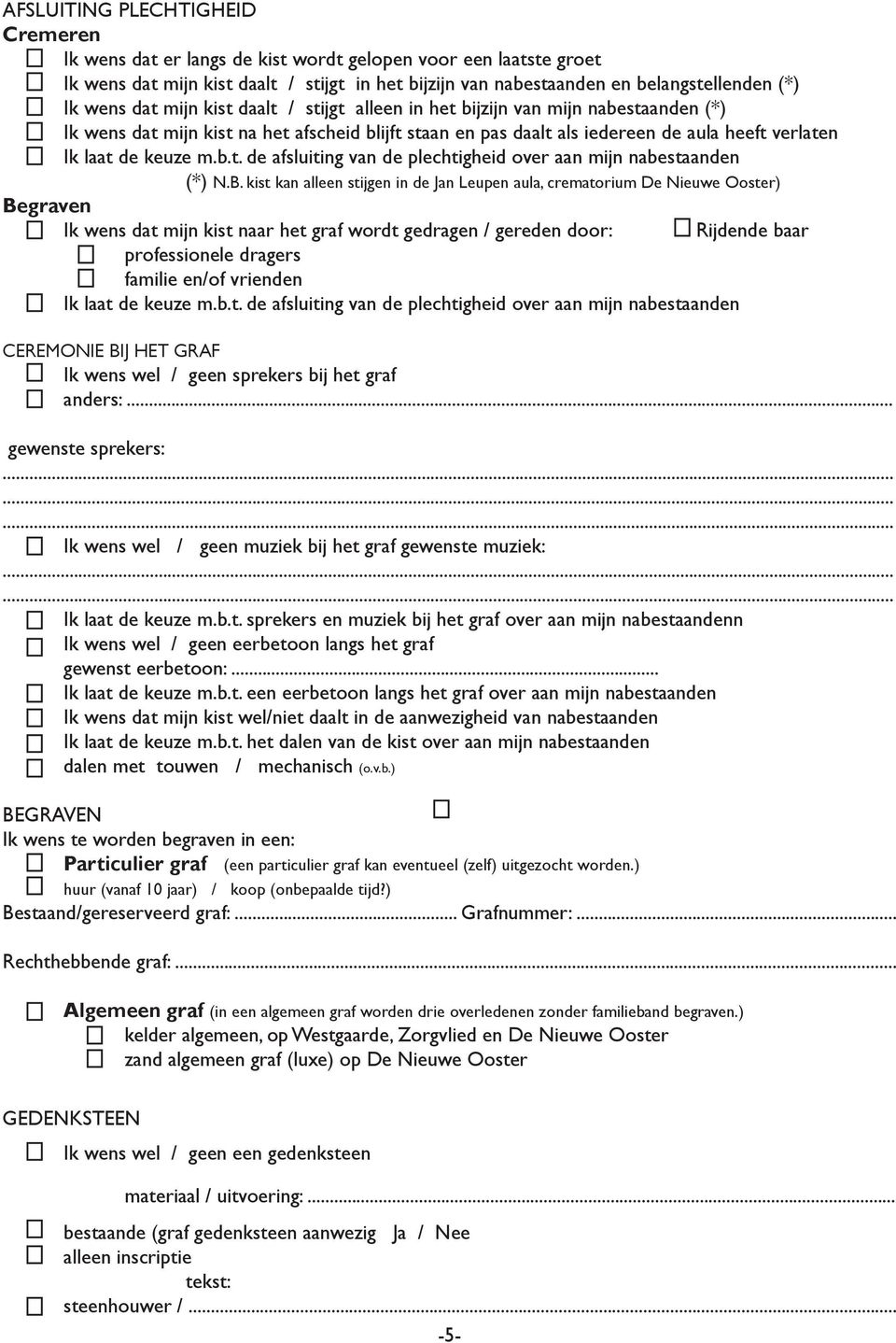 B. kist kan alleen stijgen in de Jan Leupen aula, crematorium De Nieuwe Ooster) Begraven Ik wens dat mijn kist naar het graf wordt gedragen / gereden door: Rijdende baar professionele dragers familie