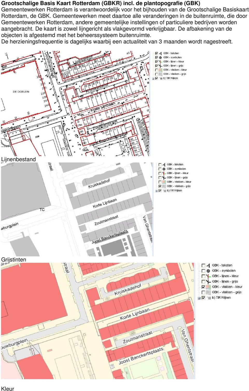 Gemeentewerken meet daartoe alle veranderingen in de buitenruimte, die door Gemeentewerken Rotterdam, andere gemeentelijke instellingen of particuliere