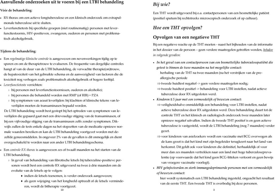 Tijdens de behandeling: Een regelmatige klinische controle is aangewezen om nevenwerkingen tijdig op te sporen en om de therapietrouw te evalueren.