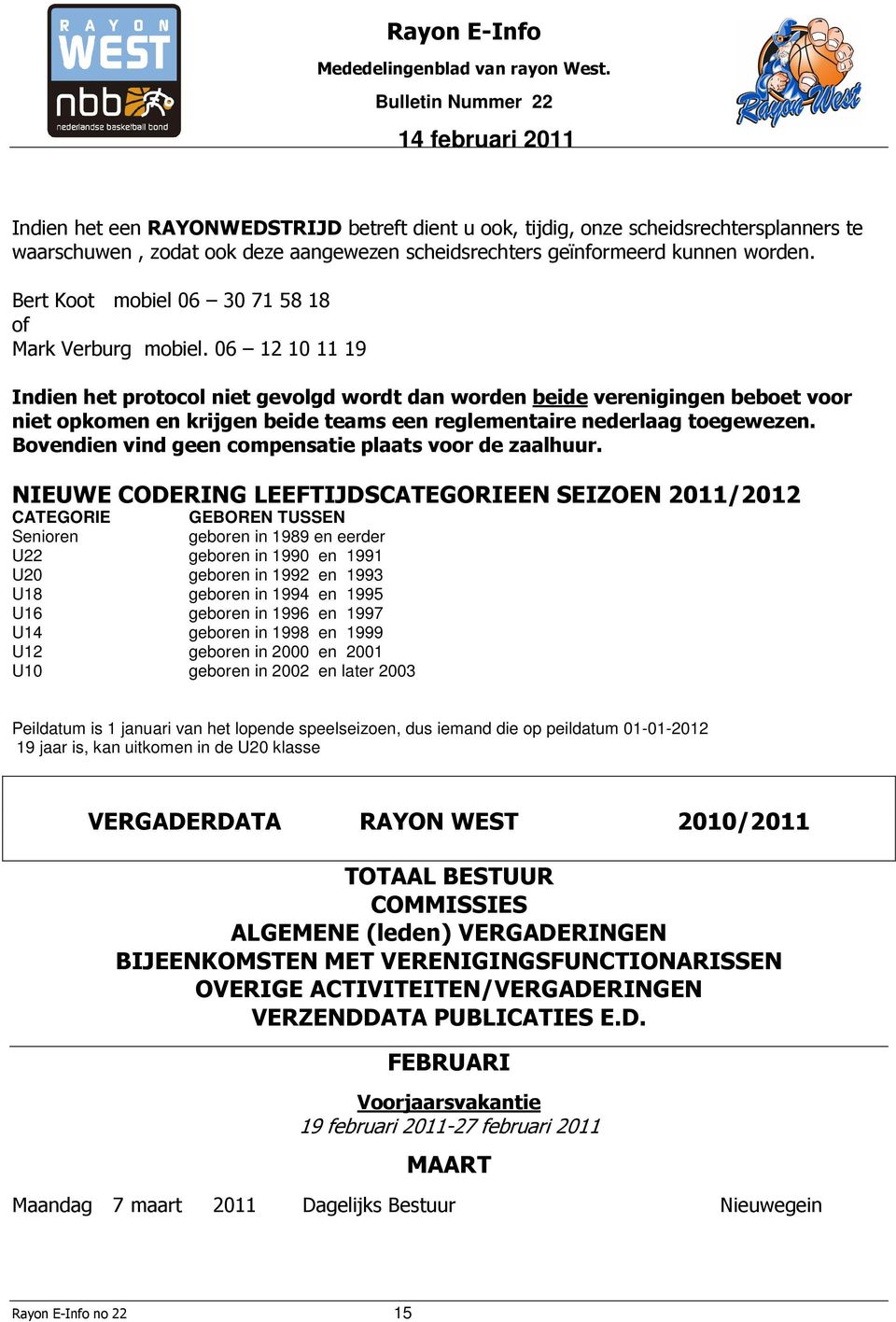 06 12 10 11 19 Indien het protocol niet gevolgd wordt dan worden beide verenigingen beboet voor niet opkomen en krijgen beide teams een reglementaire nederlaag toegewezen.