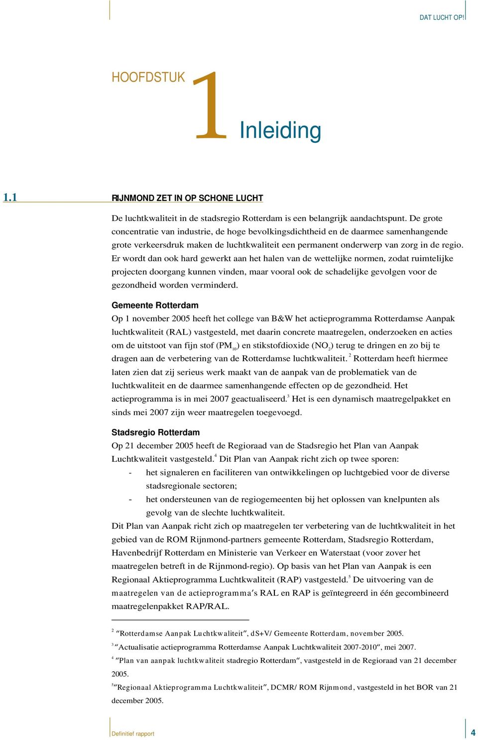 Er wordt dan ook hard gewerkt aan het halen van de wettelijke normen, zodat ruimtelijke projecten doorgang kunnen vinden, maar vooral ook de schadelijke gevolgen voor de gezondheid worden verminderd.