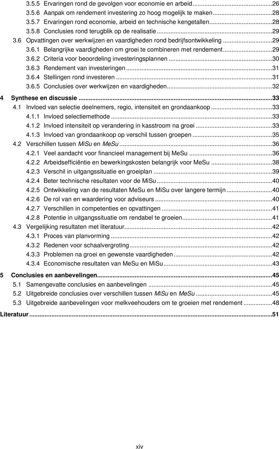 ..29 3.6.2 Criteria voor beoordeling investeringsplannen...30 3.6.3 Rendement van investeringen...31 3.6.4 Stellingen rond investeren...31 3.6.5 Conclusies over werkwijzen en vaardigheden.