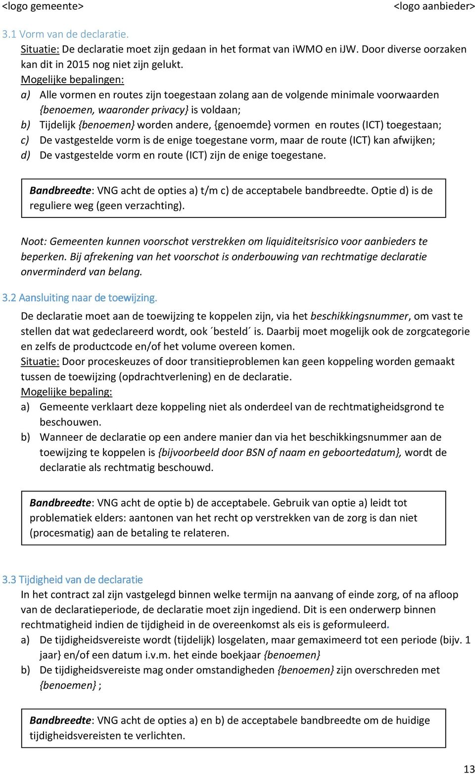 vormen en routes (ICT) toegestaan; c) De vastgestelde vorm is de enige toegestane vorm, maar de route (ICT) kan afwijken; d) De vastgestelde vorm en route (ICT) zijn de enige toegestane.