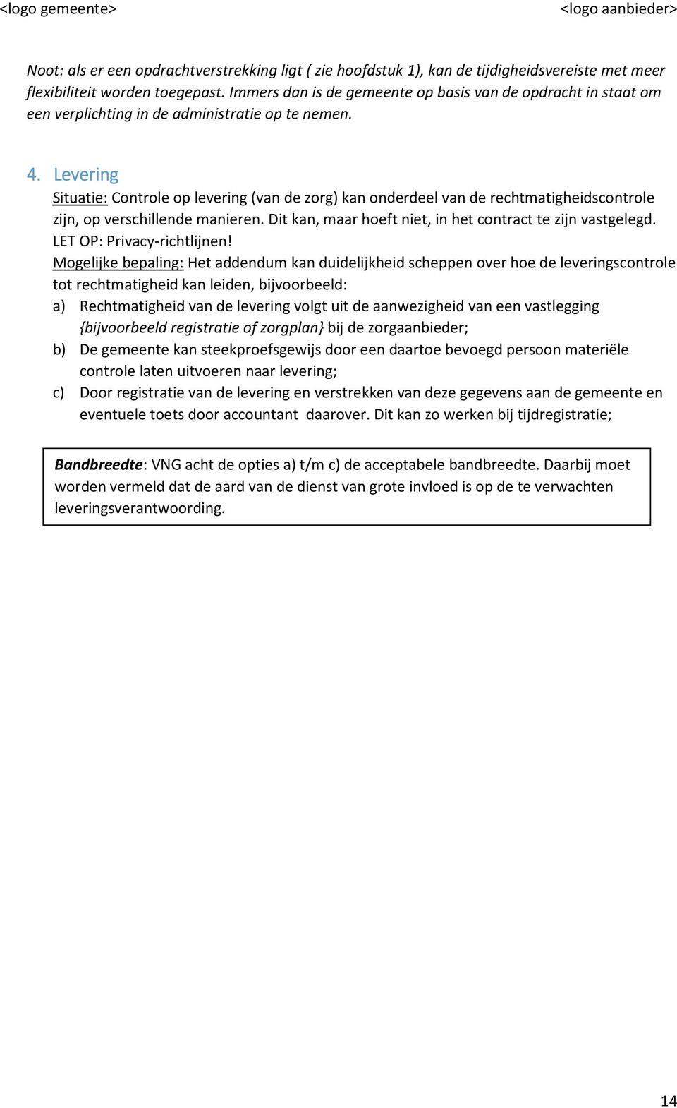 Levering Situatie: Controle op levering (van de zorg) kan onderdeel van de rechtmatigheidscontrole zijn, op verschillende manieren. Dit kan, maar hoeft niet, in het contract te zijn vastgelegd.