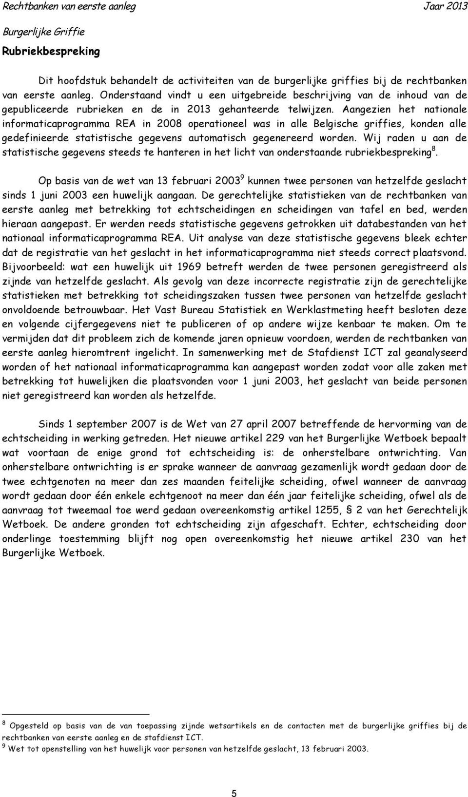 Aangezien het nationale informaticaprogramma REA in 2008 operationeel was in alle Belgische griffies, konden alle gedefinieerde statistische gegevens automatisch gegenereerd worden.