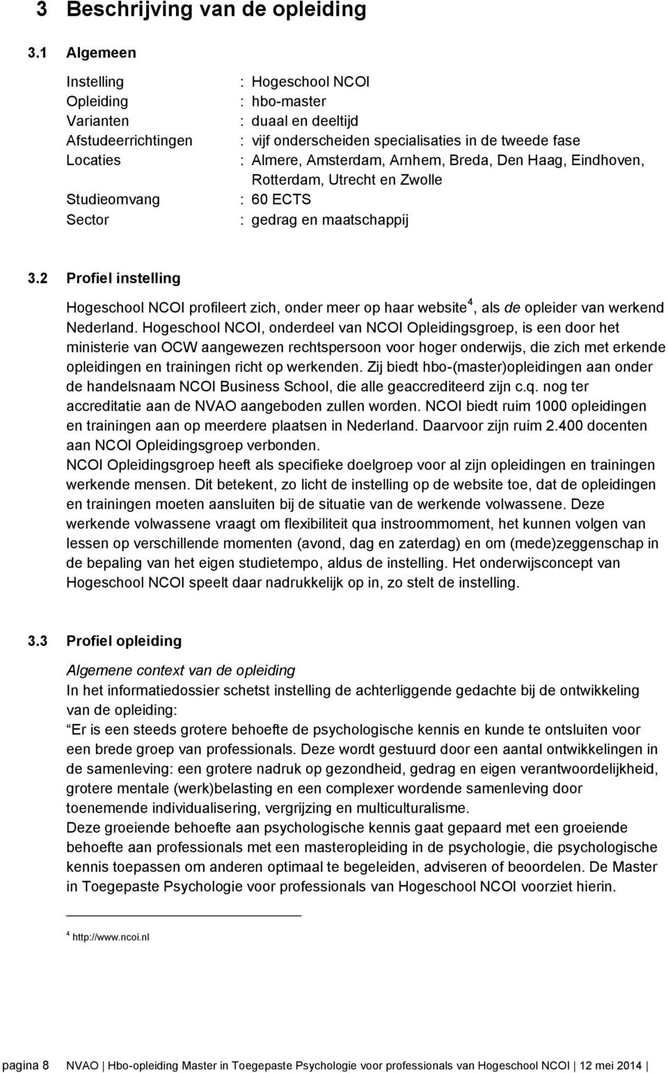 Almere, Amsterdam, Arnhem, Breda, Den Haag, Eindhoven, Rotterdam, Utrecht en Zwolle : 60 ECTS : gedrag en maatschappij 3.