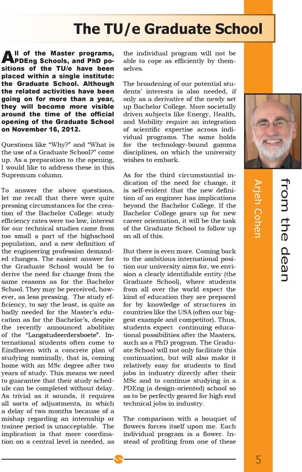 Questions like Why? and What is the use of a Graduate School? come up. As a preparation to the opening, I would like to address these in this Supremum column.