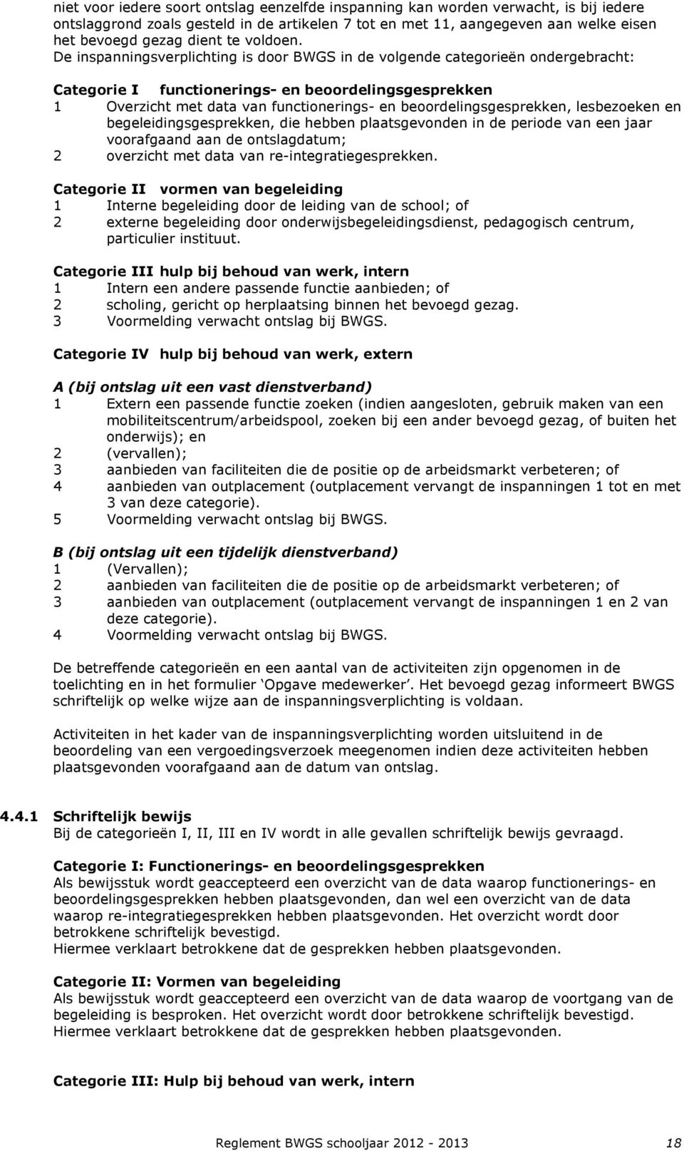 De inspanningsverplichting is door BWGS in de volgende categorieën ondergebracht: Categorie I functionerings- en beoordelingsgesprekken 1 Overzicht met data van functionerings- en