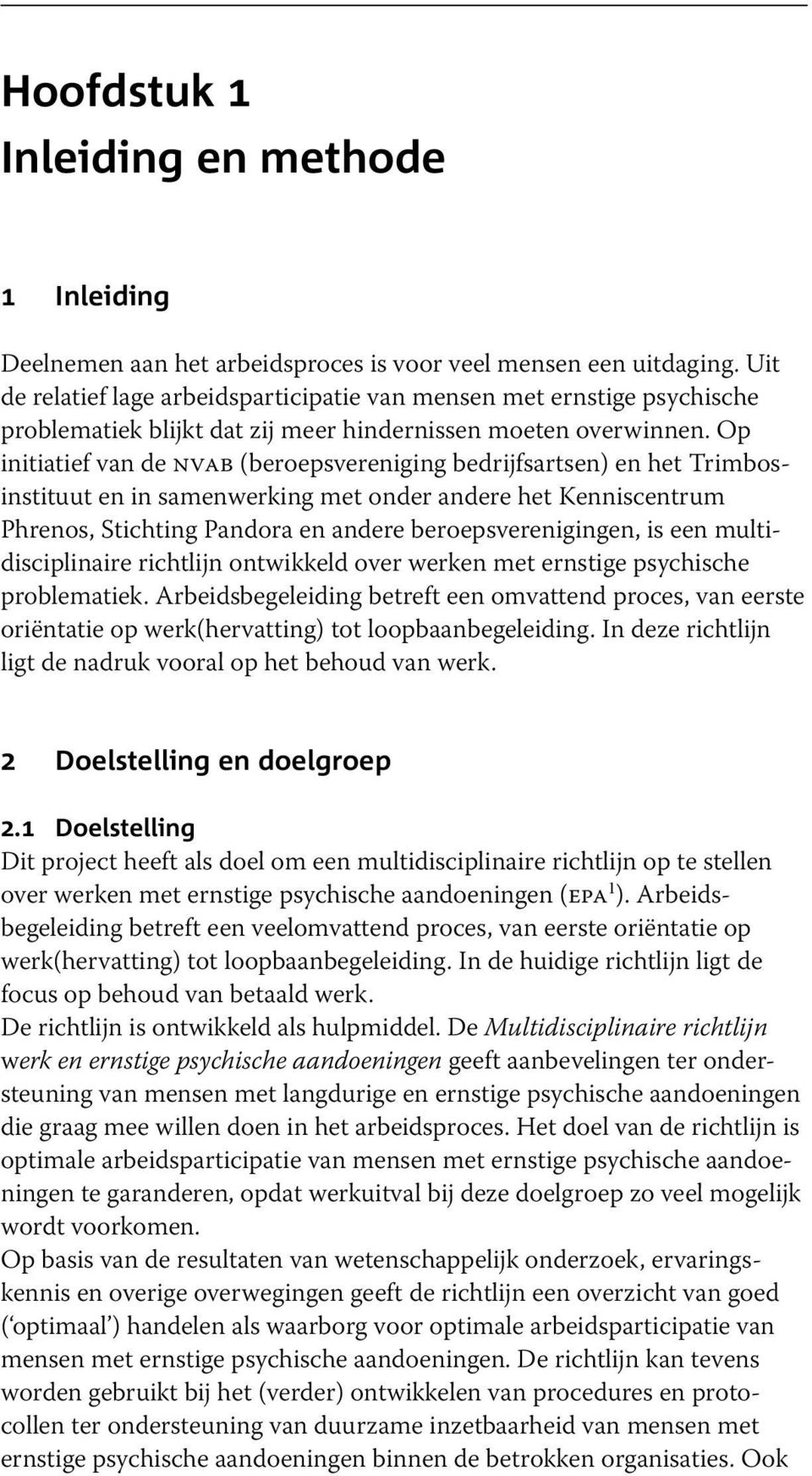 Op initiatief van de nvab (beroepsvereniging bedrijfsartsen) en het Trimbosinstituut en in samenwerking met onder andere het Kenniscentrum Phrenos, Stichting Pandora en andere beroepsverenigingen, is