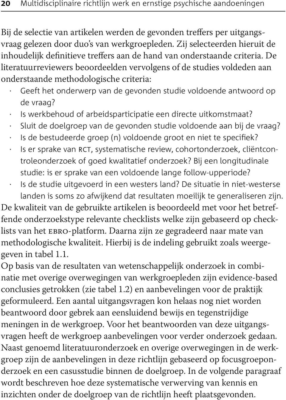 De literatuurreviewers beoordeelden vervolgens of de studies voldeden aan onderstaande methodologische criteria: Geeft het onderwerp van de gevonden studie voldoende antwoord op de vraag?