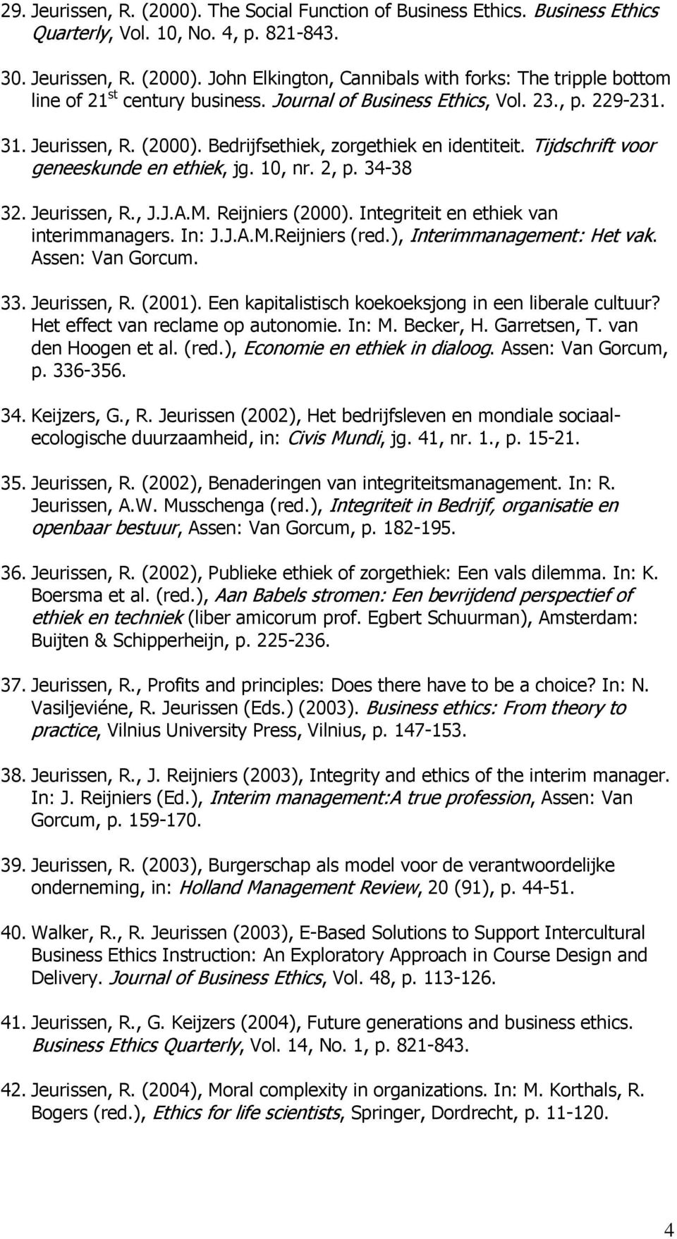J.A.M. Reijniers (2000). Integriteit en ethiek van interimmanagers. In: J.J.A.M.Reijniers (red.), Interimmanagement: Het vak. Assen: Van Gorcum. 33. Jeurissen, R. (2001).
