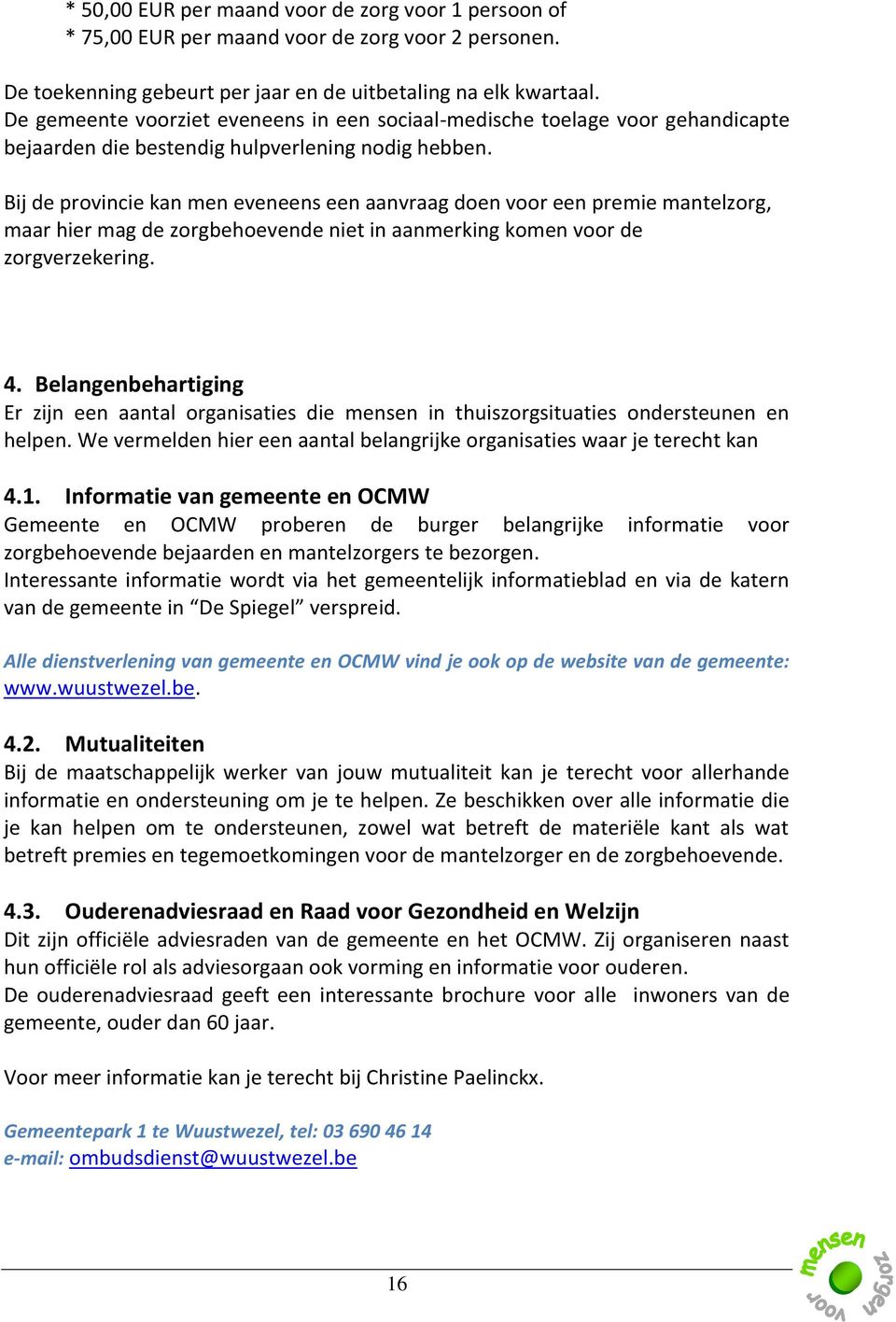 Bij de provincie kan men eveneens een aanvraag doen voor een premie mantelzorg, maar hier mag de zorgbehoevende niet in aanmerking komen voor de zorgverzekering. 4.