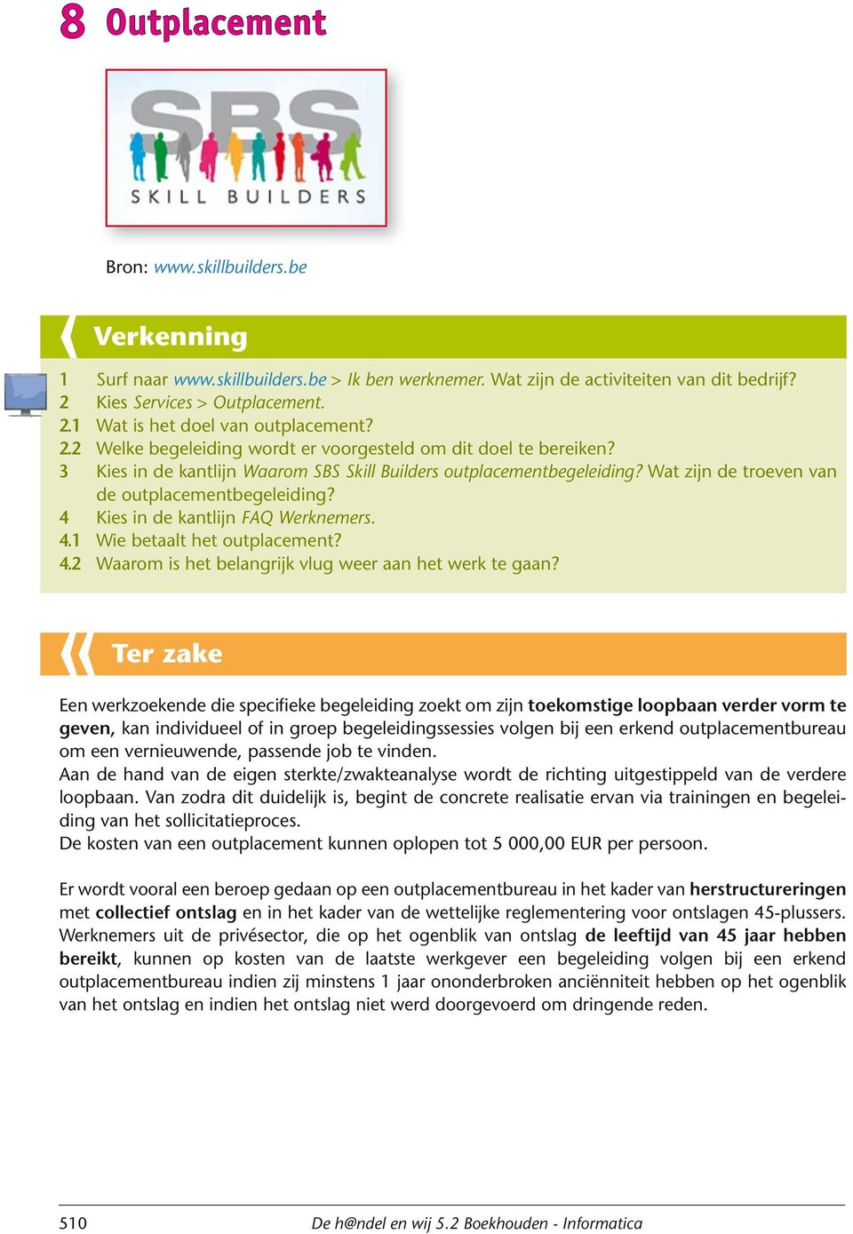 4 Kies in de kantlijn FAQ Werknemers. 4.1 Wie betaalt het outplacement? 4.2 Waarom is het belangrijk vlug weer aan het werk te gaan?