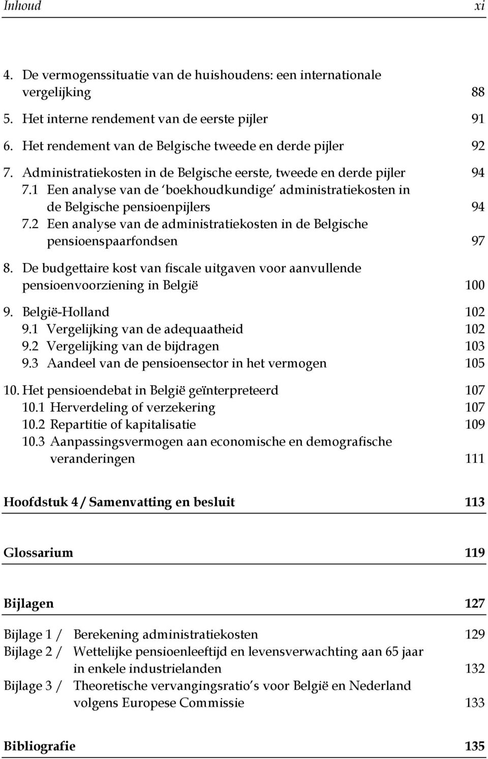 2 Een analyse van de administratiekosten in de Belgische pensioenspaarfondsen 97 8. De budgettaire kost van fiscale uitgaven voor aanvullende pensioenvoorziening in België 100 9. België-Holland 102 9.