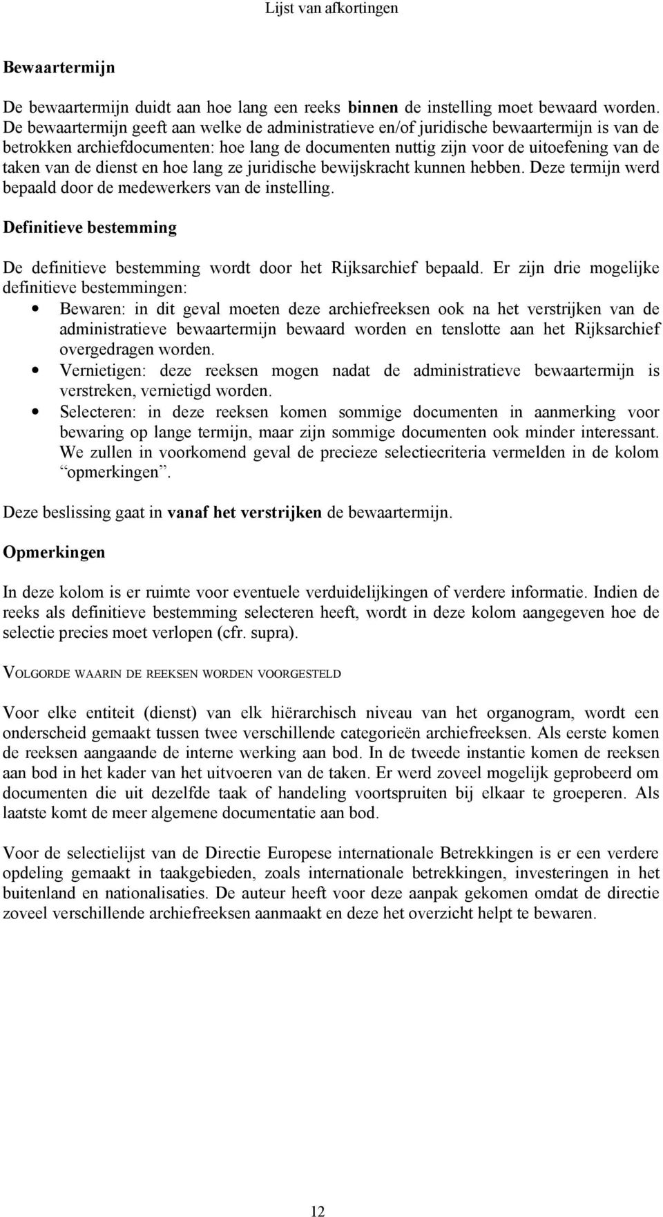 juridische bewijskracht kunnen hebben. Deze termijn werd bepaald door de medewerkers instelling. De definitieve wordt door het Rijksarchief bepaald.