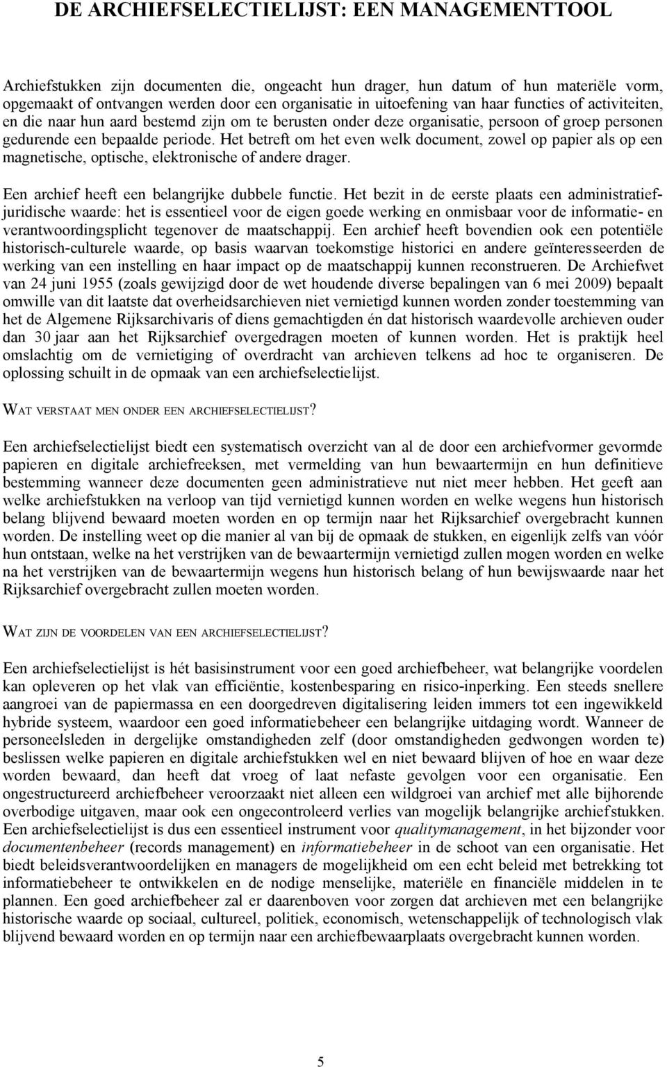 Het betreft om het even welk document, zowel op papier als op een magnetische, optische, elektronische of andere drager. Een archief heeft een belangrijke dubbele functie.