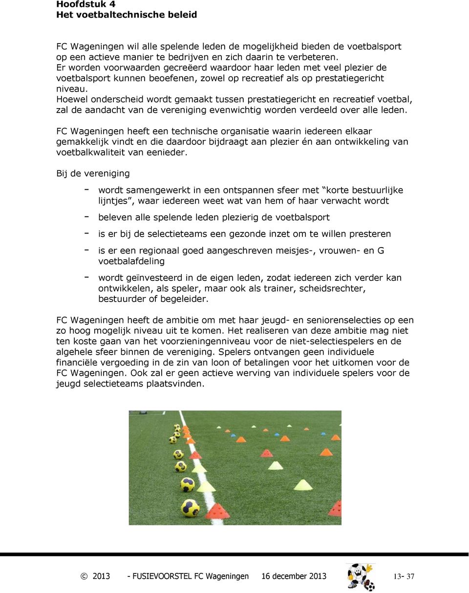 Hoewel onderscheid wordt gemaakt tussen prestatiegericht en recreatief voetbal, zal de aandacht van de vereniging evenwichtig worden verdeeld over alle leden.