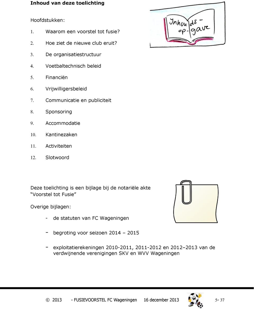 Activiteiten Slotwoord Deze toelichting is een bijlage bij de notariële akte Voorstel tot Fusie Overige bijlagen: - de statuten van FC Wageningen -