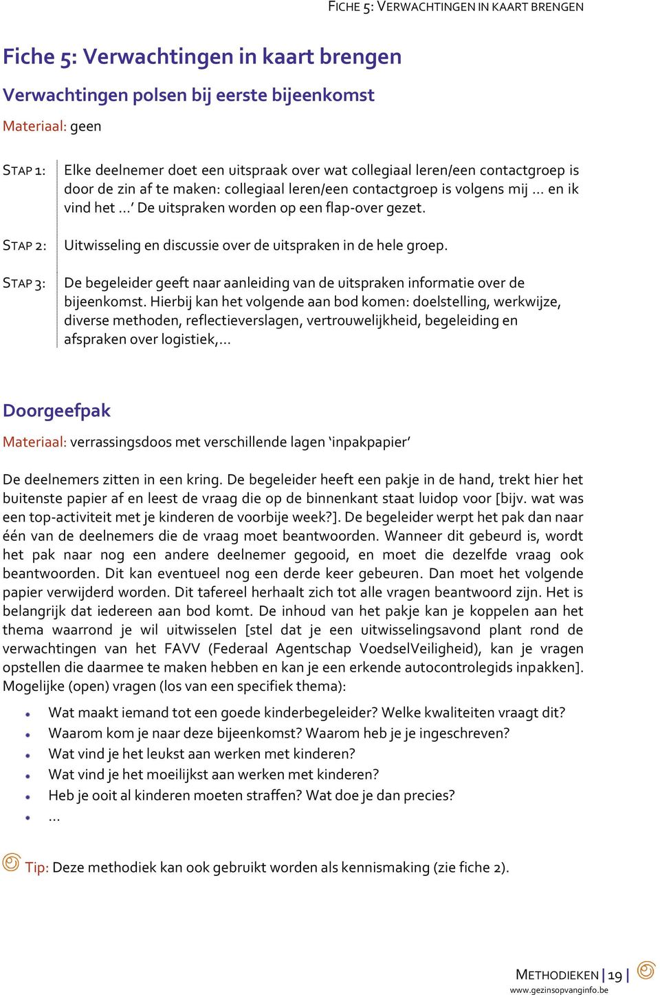 Uitwisseling en discussie over de uitspraken in de hele groep. De begeleider geeft naar aanleiding van de uitspraken informatie over de bijeenkomst.