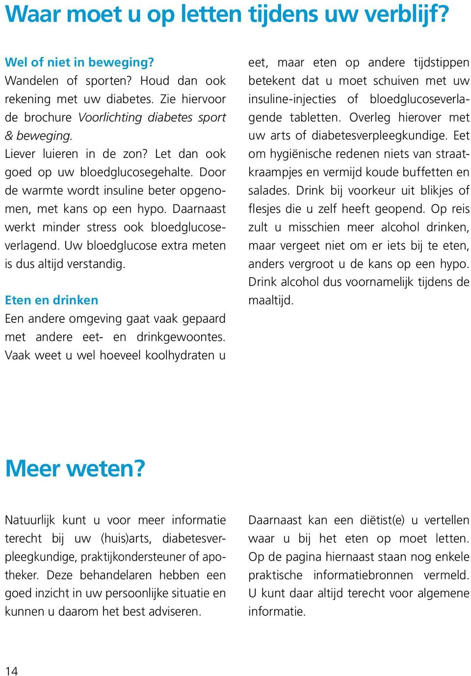 Uw bloed glucose extra meten is dus altijd verstandig. Eten en drinken Een andere omgeving gaat vaak gepaard met andere eet- en drinkgewoontes.