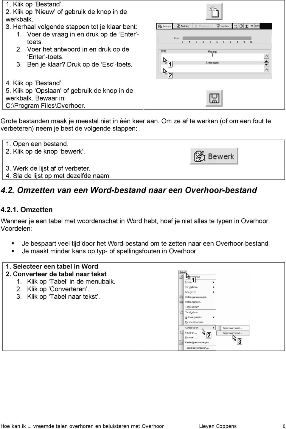 Grote bestanden maak je meestal niet in één keer aan. Om ze af te werken (of om een fout te verbeteren) neem je best de volgende stappen: 1. Open een bestand. 2. Klik op de knop bewerk. 3.