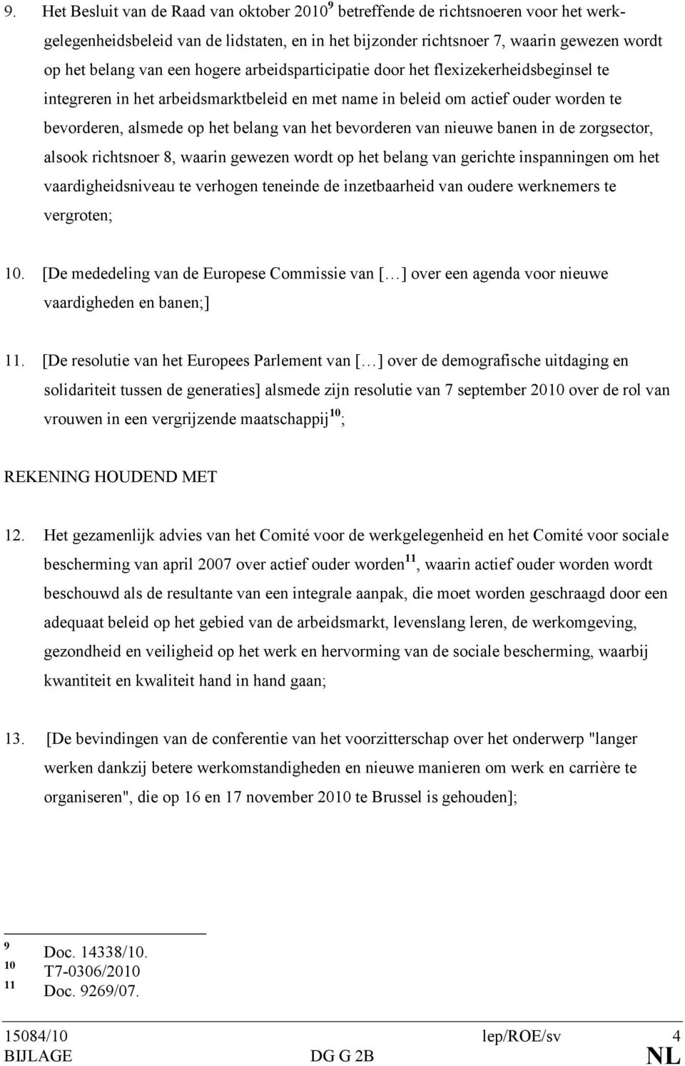 bevorderen van nieuwe banen in de zorgsector, alsook richtsnoer 8, waarin gewezen wordt op het belang van gerichte inspanningen om het vaardigheidsniveau te verhogen teneinde de inzetbaarheid van