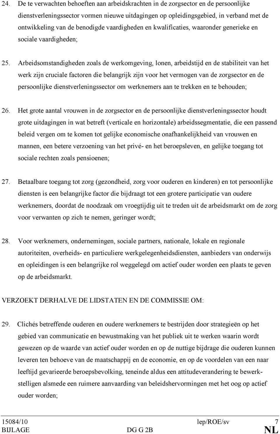 Arbeidsomstandigheden zoals de werkomgeving, lonen, arbeidstijd en de stabiliteit van het werk zijn cruciale factoren die belangrijk zijn voor het vermogen van de zorgsector en de persoonlijke